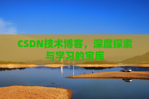 CSDN技术博客，深度探索与学习的宝库